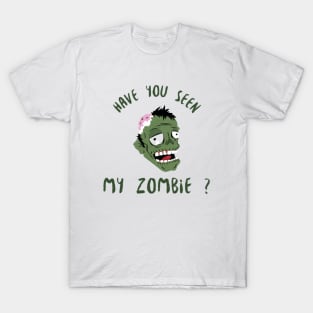 HAVE YOU SEEN MY ZOMBIE ? - Funny Zombie Joke Quotes T-Shirt